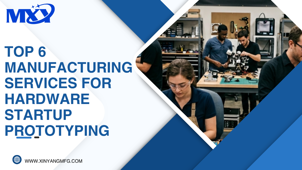 Top 6 Manufacturing Services for Hardware Startup Prototyping